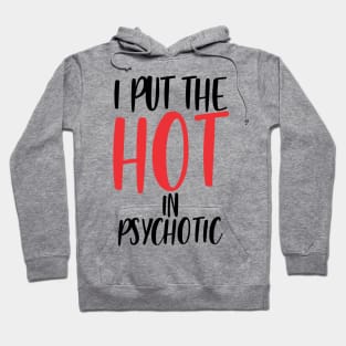 I put the hot in psychotic - Funny wife or girlfriend Hoodie